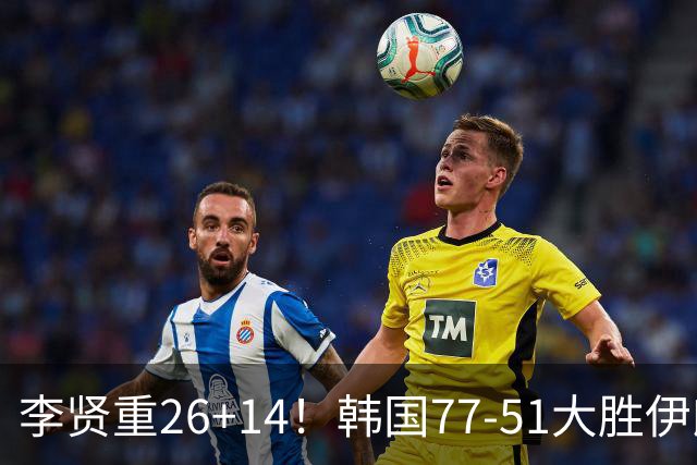 李贤重26+14！韩国77-51大胜伊朗，率先晋级决赛，中国男篮夺冠更难了